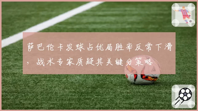 萨巴伦卡发球占优局胜率反常下滑,战术专家质疑其关键分策略