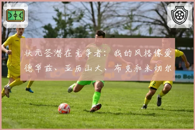 状元签潜在竞争者：我的风格像爱德华兹、亚历山大、布克和米切尔
