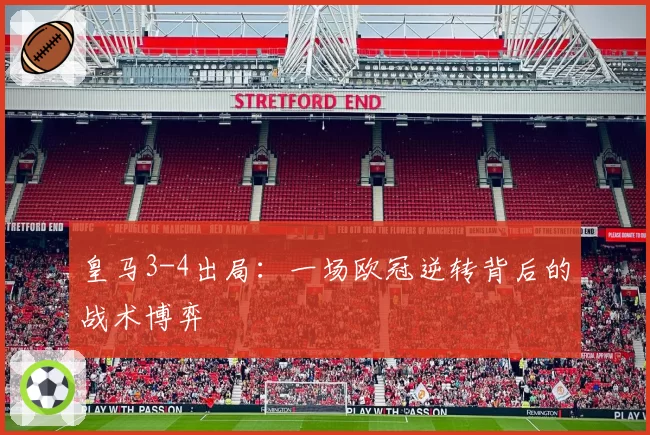皇马3-4出局：一场欧冠逆转背后的战术博弈